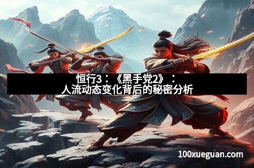 恒行3：《黑手党2》：人流动态变化背后的秘密分析